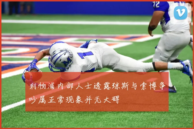 利物浦内部人士透露琼斯与索博争吵属正常现象并无大碍