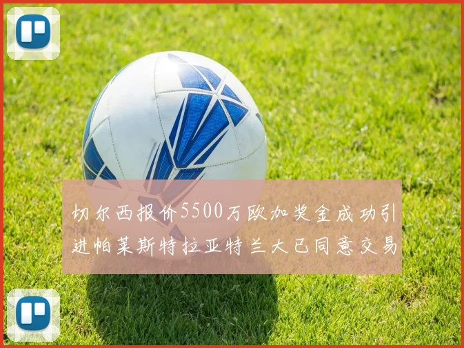 切尔西报价5500万欧加奖金成功引进帕莱斯特拉亚特兰大已同意交易
